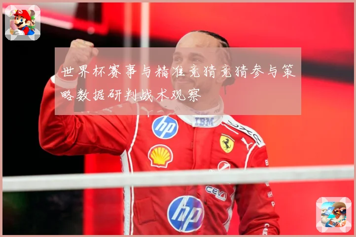 世界杯赛事与精准竞猜竞猜参与策略数据研判战术观察