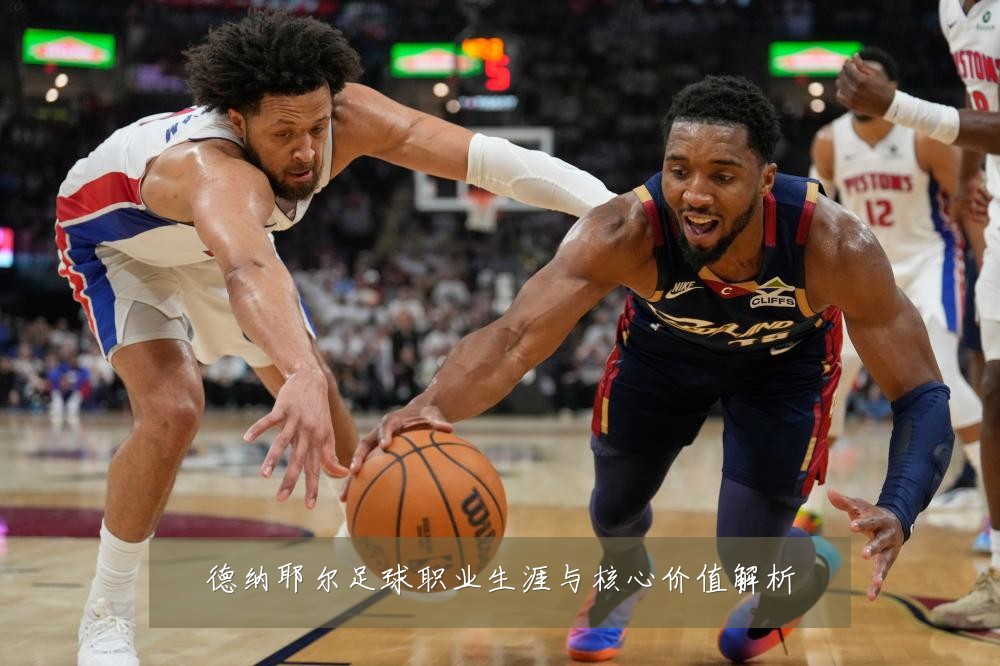 德纳耶尔足球职业生涯与核心价值解析