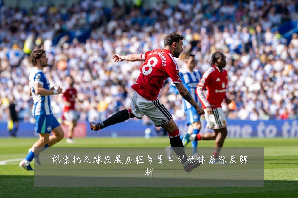佩索托足球发展历程与青年训练体系深度解析