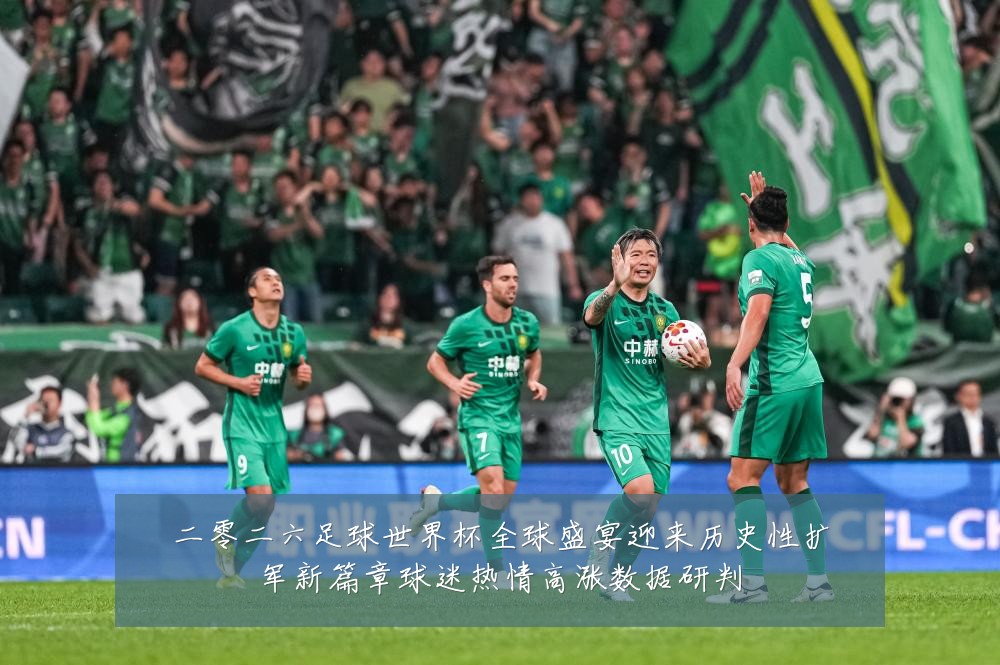 二零二六足球世界杯全球盛宴迎来历史性扩军新篇章球迷热情高涨数据研判